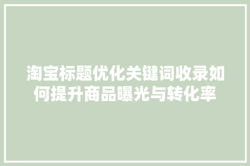淘宝标题优化关键词收录如何提升商品曝光与转化率 SEO关键词