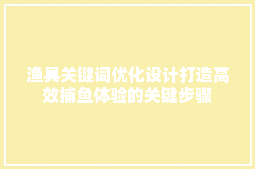 渔具关键词优化设计打造高效捕鱼体验的关键步骤 SEO关键词
