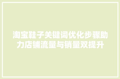 淘宝鞋子关键词优化步骤助力店铺流量与销量双提升 网站建设公司