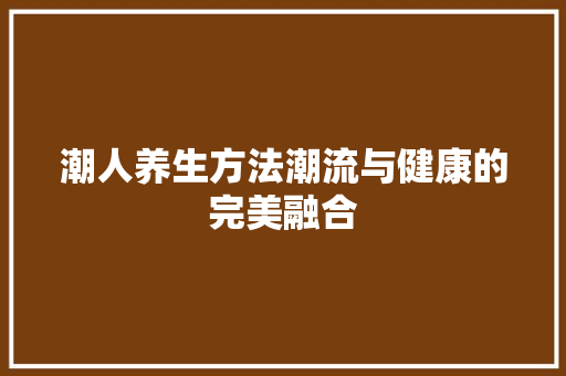 潮人养生方法潮流与健康的完美融合 搜狗SEO