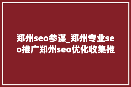 郑州seo参谋_郑州专业seo推广郑州seo优化收集推广 郑州seo参谋_郑州专业seo推广郑州seo优化收集推广 必应SEO