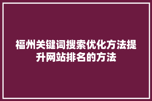 福州关键词搜索优化方法提升网站排名的方法 百度SEO