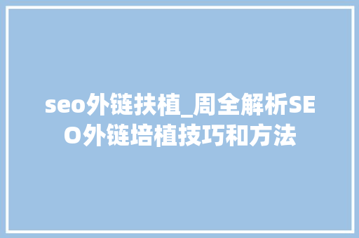 seo外链扶植_周全解析SEO外链培植技巧和方法 seo外链扶植_周全解析SEO外链培植技巧和方法 SEO关键词