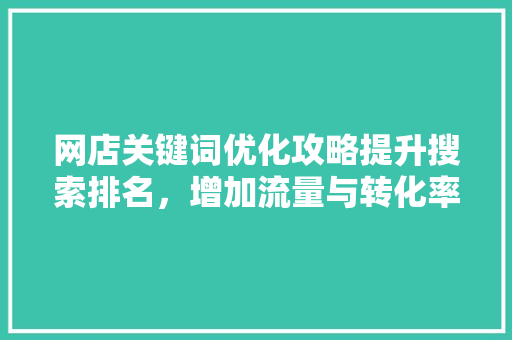 网店关键词优化攻略提升搜索排名，增加流量与转化率 搜狗SEO
