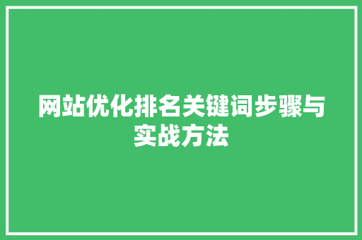 网站优化排名关键词步骤与实战方法