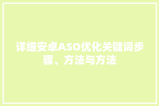 详细安卓ASO优化关键词步骤、方法与方法 SEO关键词