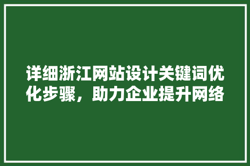 详细浙江网站设计关键词优化步骤，助力企业提升网络竞争力
