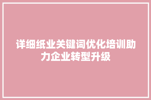 详细纸业关键词优化培训助力企业转型升级 网站建设公司