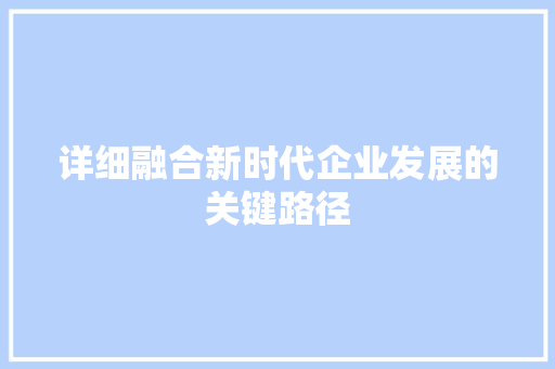详细融合新时代企业发展的关键路径 百度SEO
