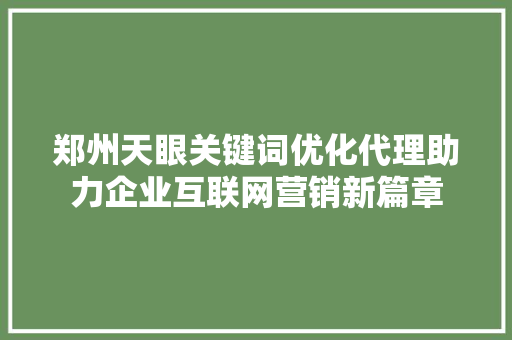 郑州天眼关键词优化代理助力企业互联网营销新篇章 搜狗SEO