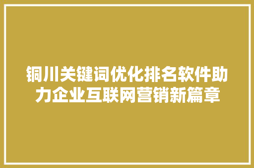 铜川关键词优化排名软件助力企业互联网营销新篇章
