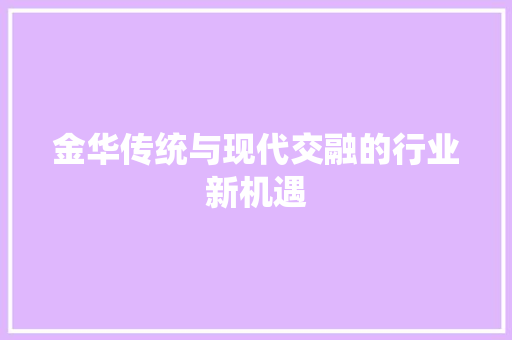 金华传统与现代交融的行业新机遇 网站建设公司
