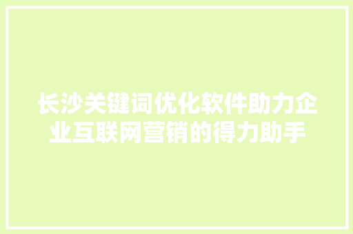 长沙关键词优化软件助力企业互联网营销的得力助手 搜狗SEO