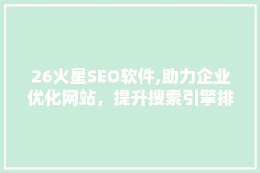 26火星SEO软件,助力企业优化网站，提升搜索引擎排名 搜狗SEO