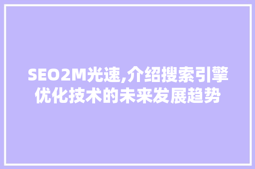 SEO2M光速,介绍搜索引擎优化技术的未来发展趋势