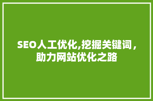 SEO人工优化,挖掘关键词，助力网站优化之路 神马SEO