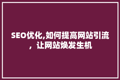 SEO优化,如何提高网站引流，让网站焕发生机 SEO关键词