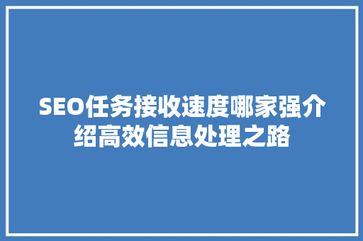 SEO任务接收速度哪家强介绍高效信息处理之路 百度SEO