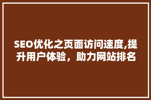 SEO优化之页面访问速度,提升用户体验，助力网站排名 SEO关键词