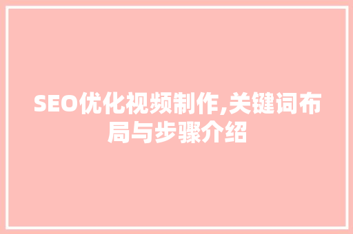 SEO优化视频制作,关键词布局与步骤介绍 网站建设公司