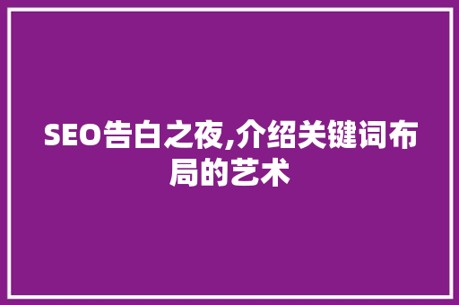 SEO告白之夜,介绍关键词布局的艺术 神马SEO