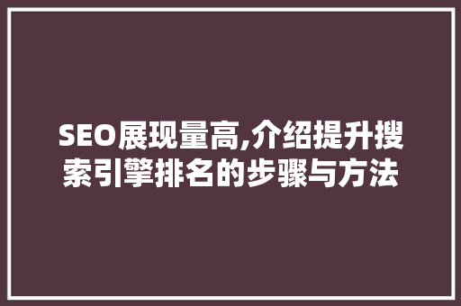 SEO展现量高,介绍提升搜索引擎排名的步骤与方法 SEO关键词