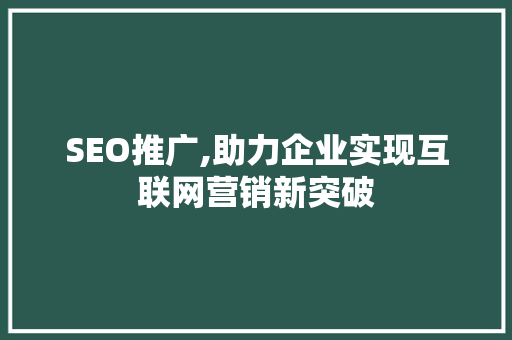 SEO推广,助力企业实现互联网营销新突破 必应SEO