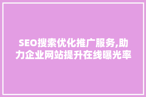 SEO搜索优化推广服务,助力企业网站提升在线曝光率与流量 网站建设公司