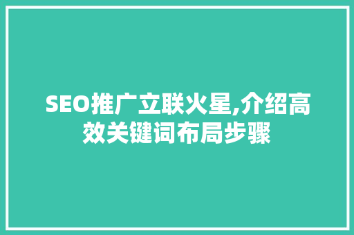 SEO推广立联火星,介绍高效关键词布局步骤 搜狗SEO