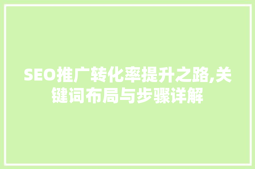 SEO推广转化率提升之路,关键词布局与步骤详解 搜狗SEO