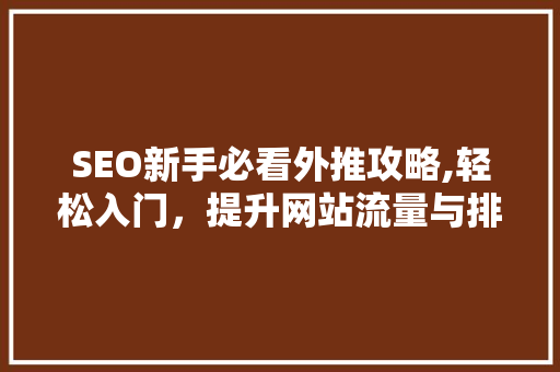 SEO新手必看外推攻略,轻松入门，提升网站流量与排名