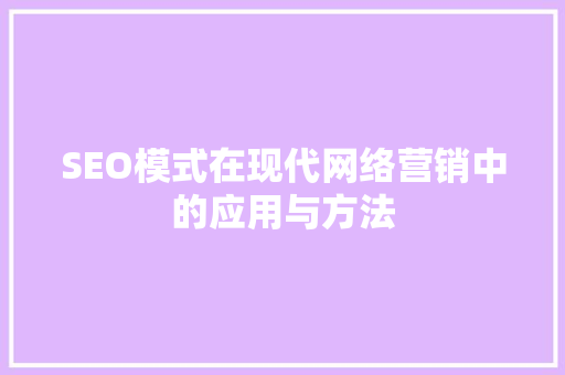 SEO模式在现代网络营销中的应用与方法 网站建设公司
