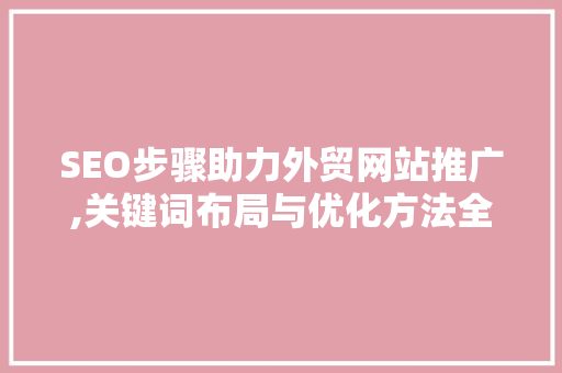 SEO步骤助力外贸网站推广,关键词布局与优化方法全介绍 SEO关键词
