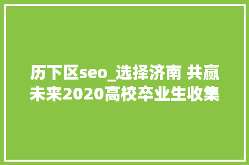 历下区seo_选择济南 共赢未来2020高校卒业生收集招聘会等你来 历下区seo_选择济南 共赢未来2020高校卒业生收集招聘会等你来 网站建设公司
