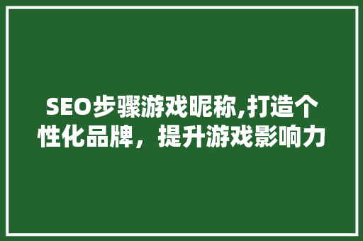 SEO步骤游戏昵称,打造个性化品牌，提升游戏影响力 必应SEO