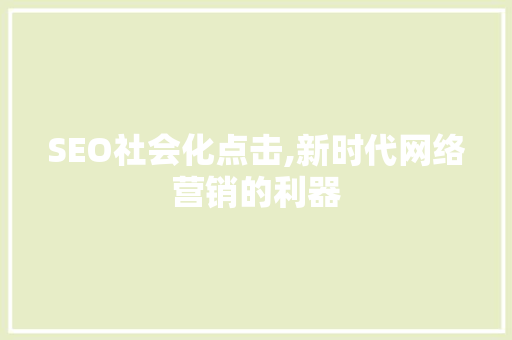 SEO社会化点击,新时代网络营销的利器 神马SEO