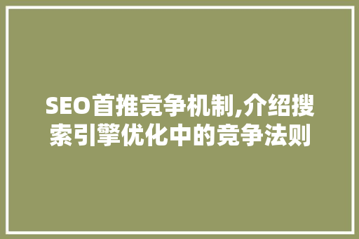 SEO首推竞争机制,介绍搜索引擎优化中的竞争法则 搜狗SEO