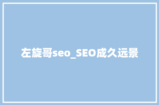 左旋哥seo_SEO成久远景 左旋哥seo_SEO成久远景 百度SEO