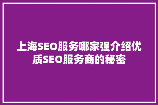 上海SEO服务哪家强介绍优质SEO服务商的秘密 百度SEO