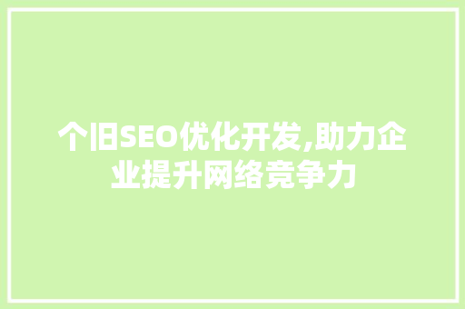 个旧SEO优化开发,助力企业提升网络竞争力 SEO关键词