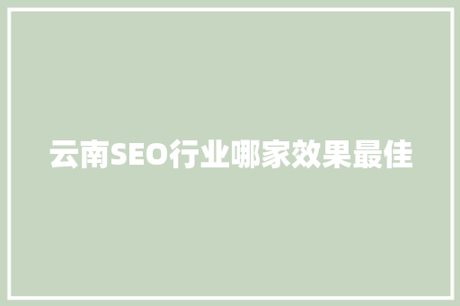 云南SEO行业哪家效果最佳 神马SEO