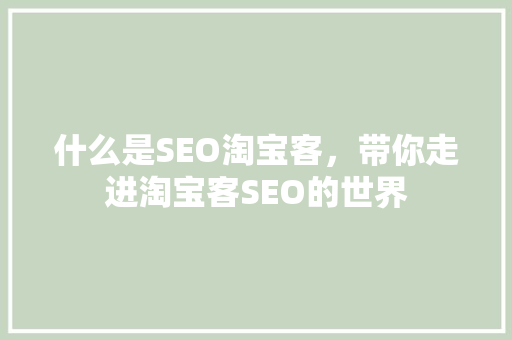 什么是SEO淘宝客，带你走进淘宝客SEO的世界