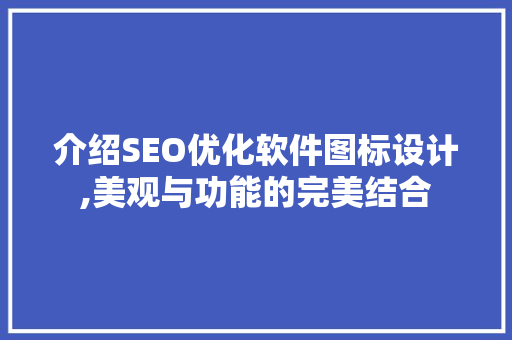 介绍SEO优化软件图标设计,美观与功能的完美结合 百度SEO