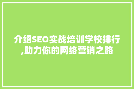 介绍SEO实战培训学校排行,助力你的网络营销之路 神马SEO