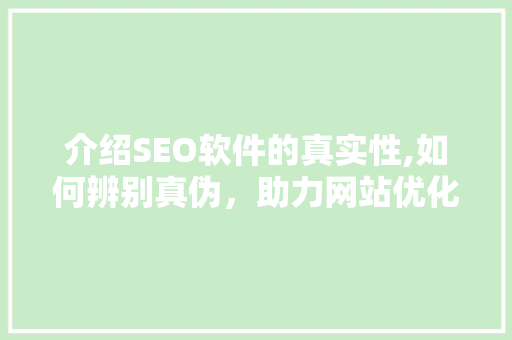 介绍SEO软件的真实性,如何辨别真伪，助力网站优化 必应SEO