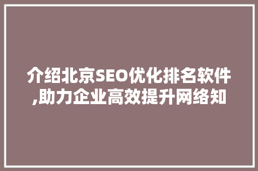 介绍北京SEO优化排名软件,助力企业高效提升网络知名度 搜狗SEO