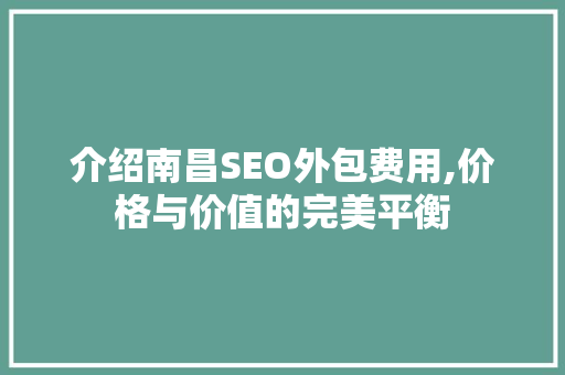 介绍南昌SEO外包费用,价格与价值的完美平衡 搜狗SEO