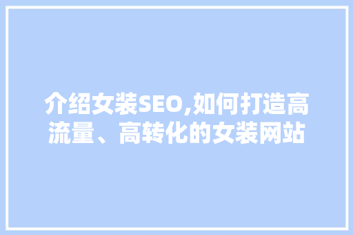 介绍女装SEO,如何打造高流量、高转化的女装网站 神马SEO