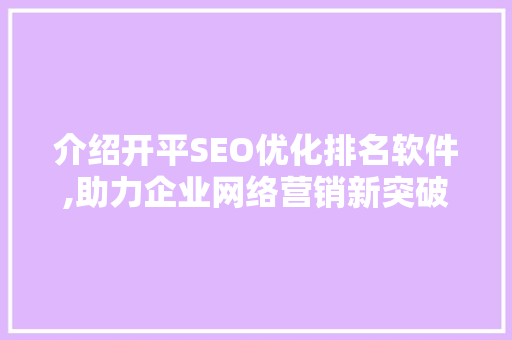 介绍开平SEO优化排名软件,助力企业网络营销新突破 神马SEO