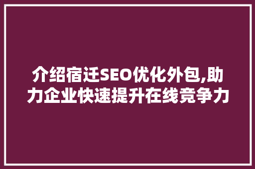 介绍宿迁SEO优化外包,助力企业快速提升在线竞争力 必应SEO